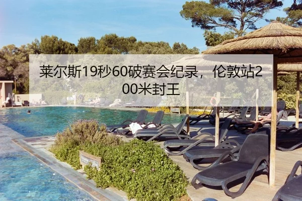 莱尔斯19秒60破赛会纪录，伦敦站200米封王