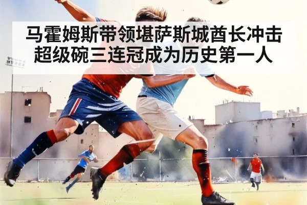 马霍姆斯带领堪萨斯城酋长冲击超级碗三连冠成为历史第一人