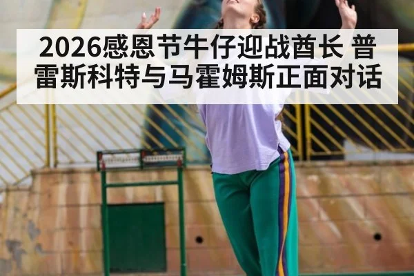 2026感恩节牛仔迎战酋长 普雷斯科特与马霍姆斯正面对话